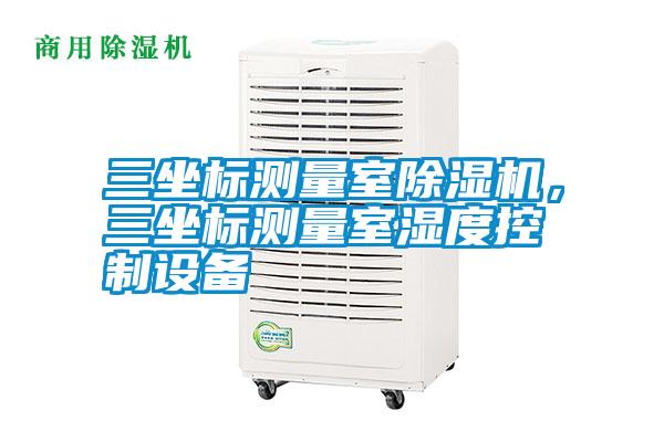 三坐標測量室除濕機，三坐標測量室濕度控制設備