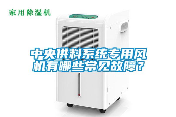 中央供料系統專用風機有哪些常見故障?