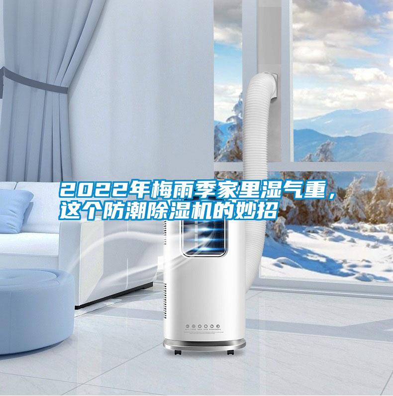 2022年梅雨季家里濕氣重,這個防潮除濕機(jī)的妙招