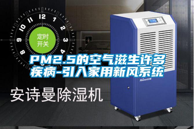 PM2.5的空氣滋生許多疾病-引入家用新風(fēng)系統(tǒng)
