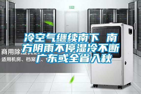 冷空氣繼續(xù)南下 南方陰雨不停濕冷不斷 廣東或全省入秋