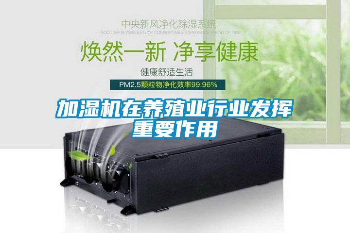加濕機在養殖業行業發揮重要作用
