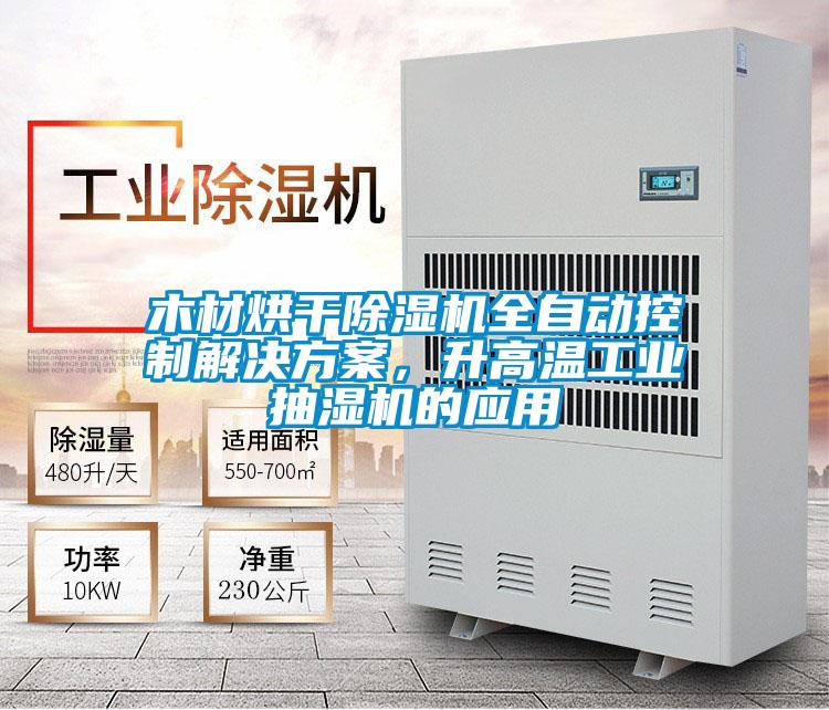 木材烘干除濕機全自動控制解決方案，升高溫工業抽濕機的應用