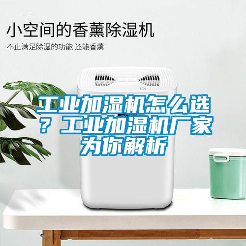 工業加濕機怎么選？工業加濕機廠家為你解析