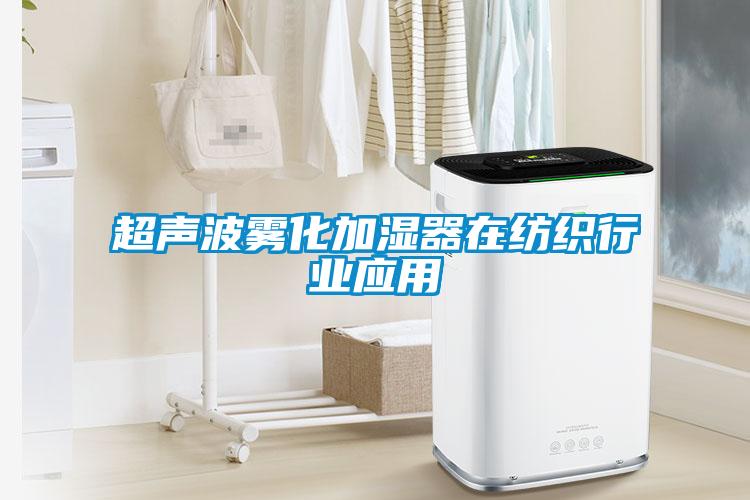 超聲波霧化加濕器在紡織行業(yè)應(yīng)用
