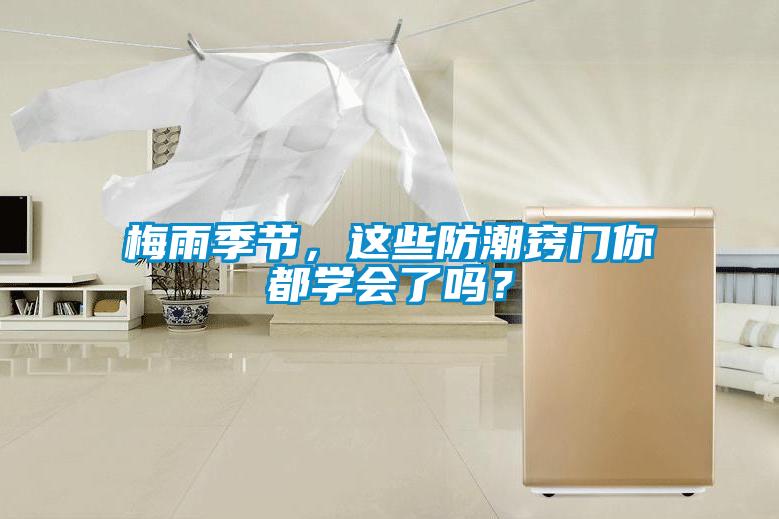 梅雨季節(jié),這些防潮竅門你都學(xué)會了嗎?