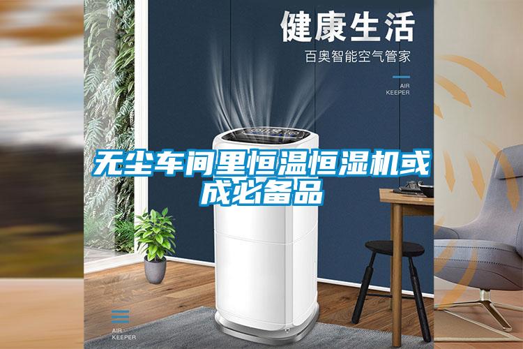無塵車間里恒溫恒濕機或成必備品