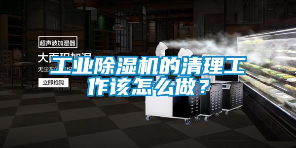 工業除濕機的清理工作該怎么做？