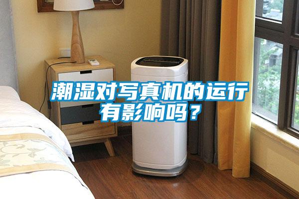 潮濕對寫真機的運行有影響嗎?