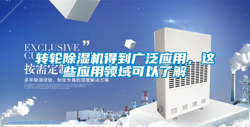 轉輪除濕機得到廣泛應用,這些應用領域可以了解