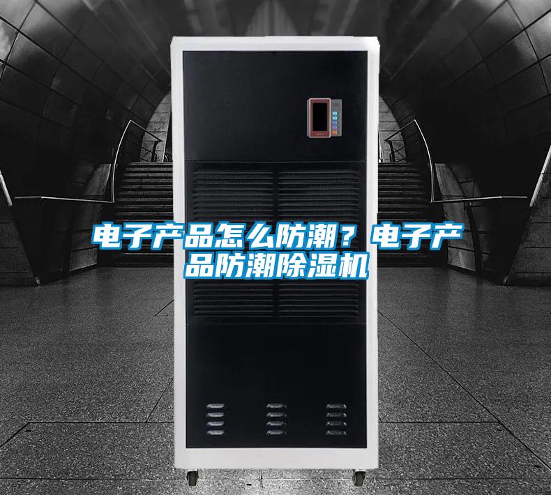 電子產品怎么防潮?電子產品防潮除濕機