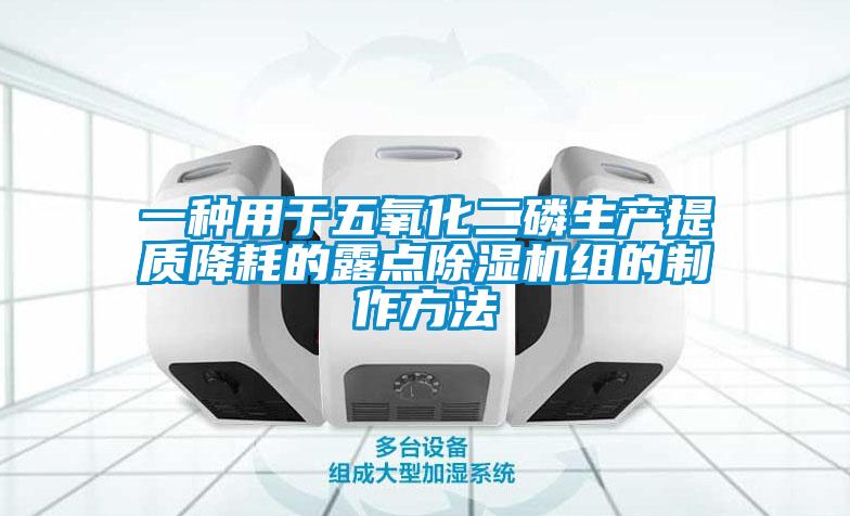 一種用于五氧化二磷生產(chǎn)提質(zhì)降耗的露點除濕機(jī)組的制作方法