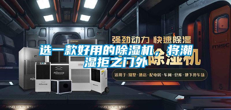 選一款好用的除濕機,將潮濕拒之門外