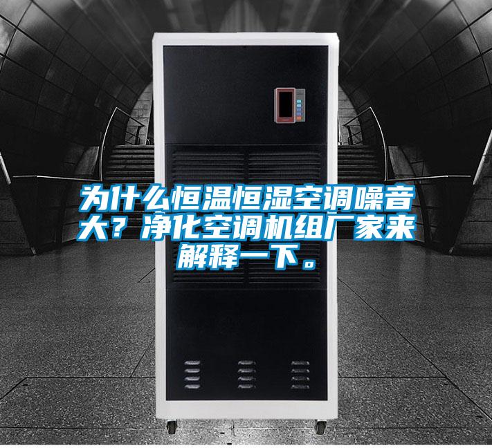 為什么恒溫恒濕空調(diào)噪音大?凈化空調(diào)機(jī)組廠家來解釋一下。