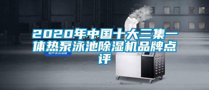 2020年中國十大三集一體熱泵泳池除濕機品牌點評