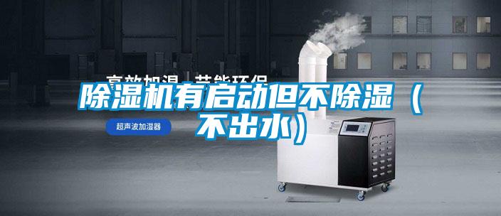 除濕機有啟動但不除濕（不出水）