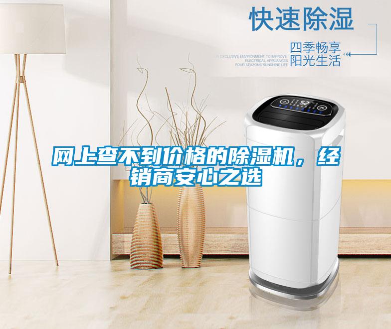 網(wǎng)上查不到價(jià)格的除濕機(jī),經(jīng)銷(xiāo)商安心之選