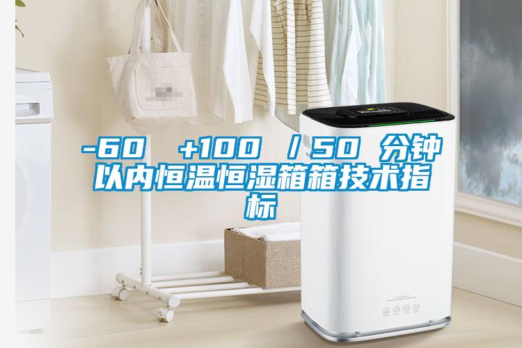 -60℃→+100℃／50 分鐘以內(nèi)恒溫恒濕箱箱技術(shù)指標(biāo)