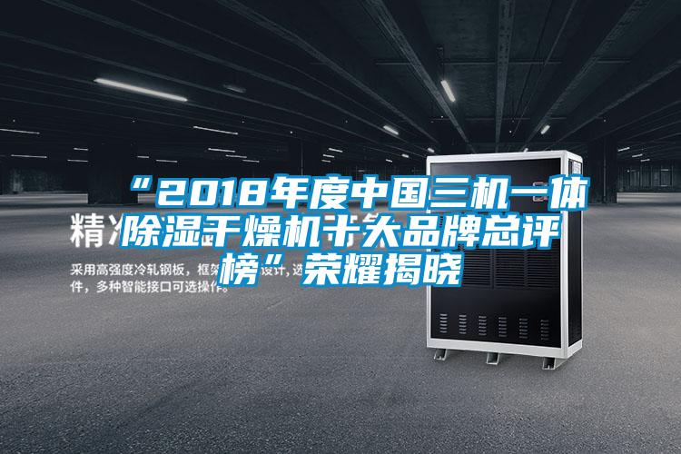 “2018年度中國三機一體除濕干燥機十大品牌總評榜”榮耀揭曉