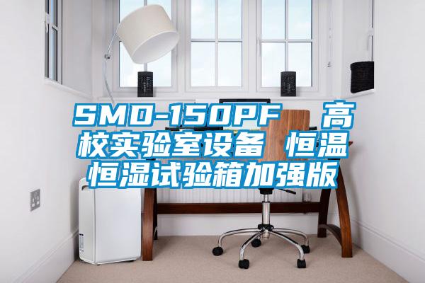 SMD-150PF  高校實驗室設備 恒溫恒濕試驗箱加強版