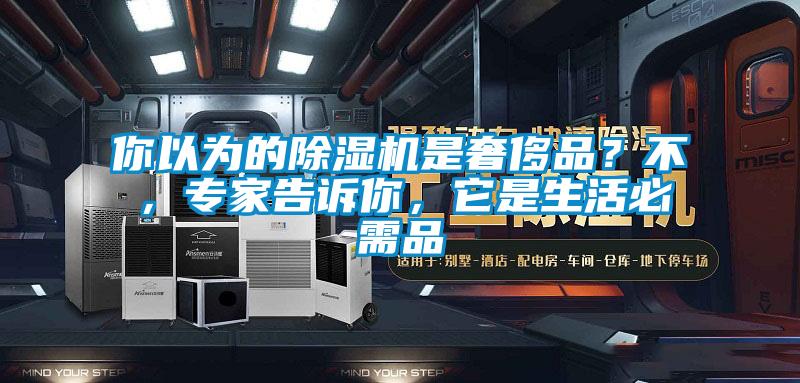 你以為的除濕機(jī)是奢侈品?不,專家告訴你,它是生活必需品