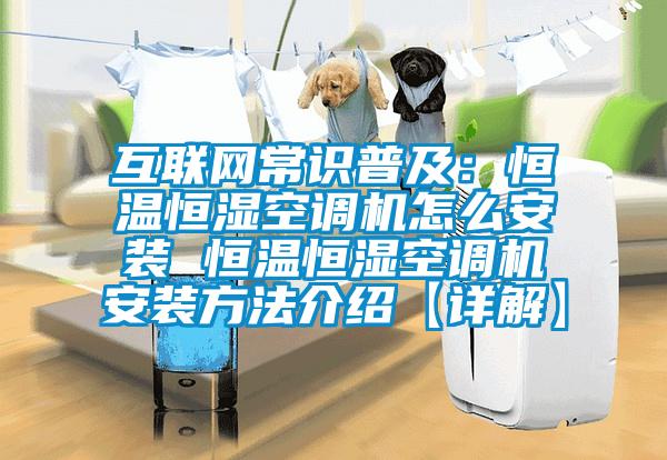 互聯網常識普及:恒溫恒濕空調機怎么安裝 恒溫恒濕空調機安裝方法介紹【詳解】