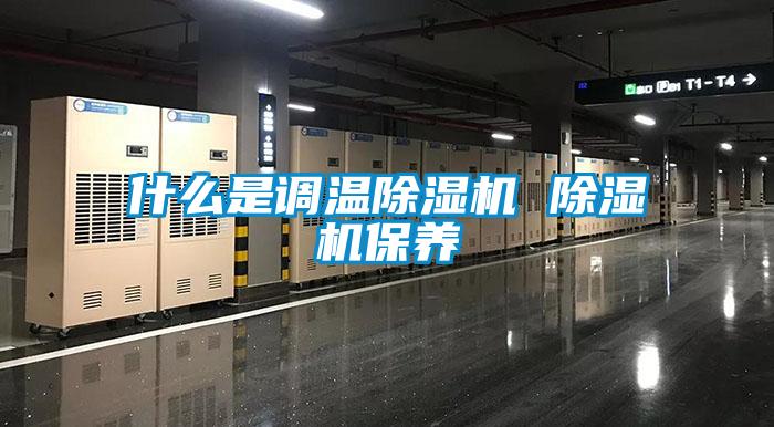 什么是調(diào)溫除濕機 除濕機保養(yǎng)