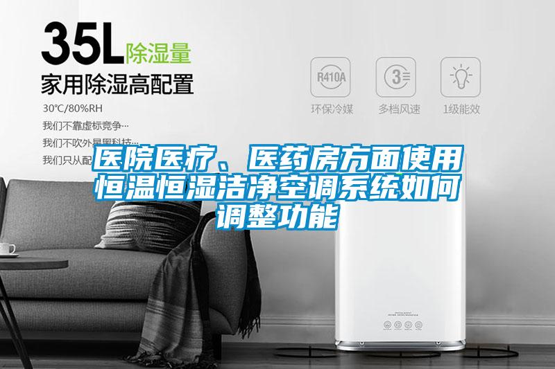 醫院醫療、醫藥房方面使用恒溫恒濕潔凈空調系統如何調整功能