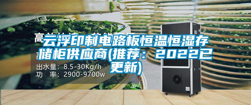 云浮印制電路板恒溫恒濕存儲柜供應(yīng)商(推薦：2022已更新)