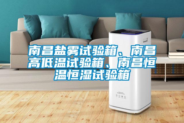 南昌鹽霧試驗(yàn)箱、南昌高低溫試驗(yàn)箱、南昌恒溫恒濕試驗(yàn)箱