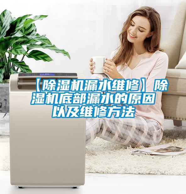 【除濕機(jī)漏水維修】除濕機(jī)底部漏水的原因以及維修方法