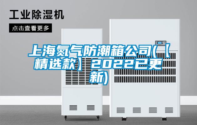 上海氮氣防潮箱公司(【精選款】2022已更新)