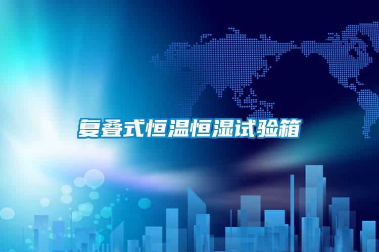 復疊式恒溫恒濕試驗箱