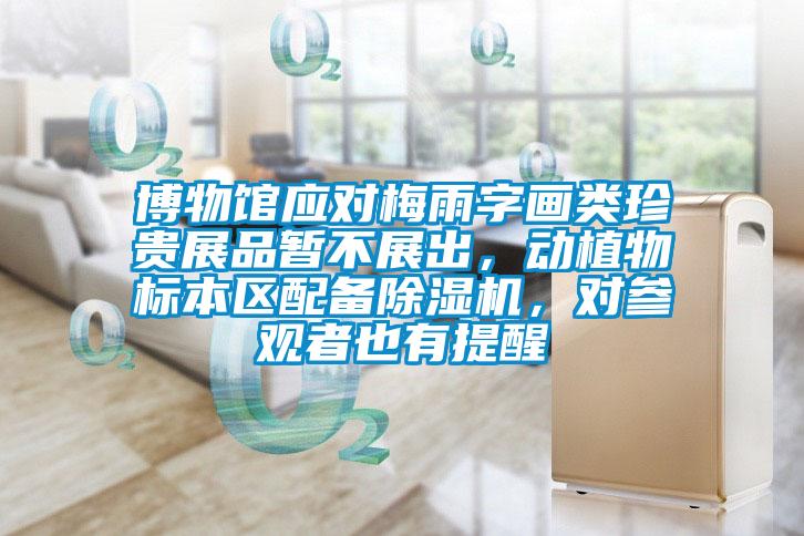 博物館應對梅雨字畫類珍貴展品暫不展出,動植物標本區配備除濕機,對參觀者也有提醒