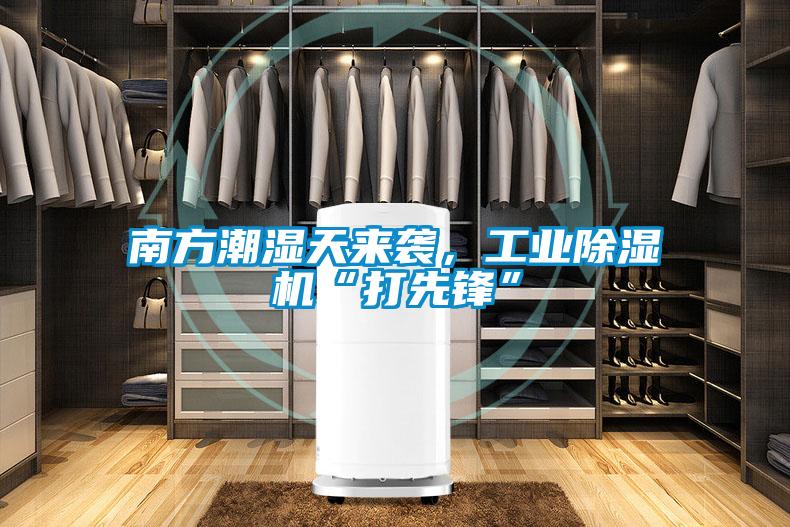 南方潮濕天來(lái)襲，工業(yè)除濕機(jī)“打先鋒”