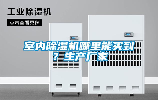 室內除濕機哪里能買到？生產廠家