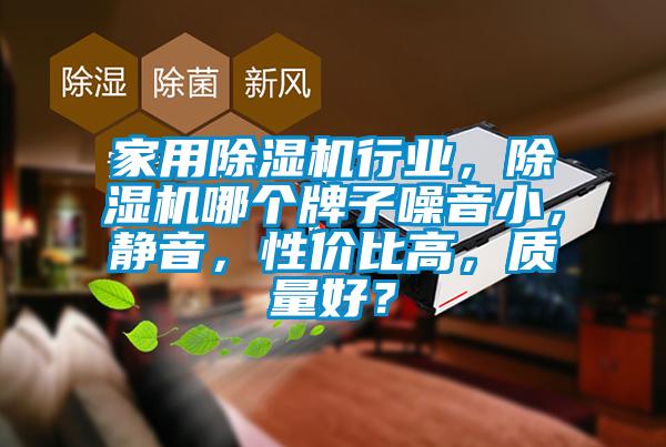 家用除濕機行業，除濕機哪個牌子噪音小，靜音，性價比高，質量好？