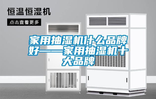 家用抽濕機什么品牌好——家用抽濕機十大品牌