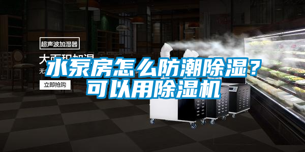 水泵房怎么防潮除濕?可以用除濕機