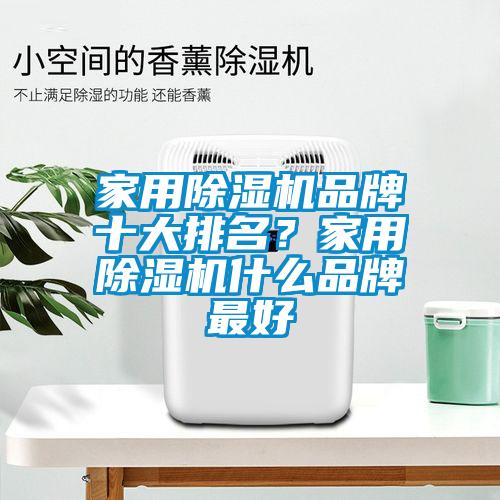 家用除濕機品牌十大排名？家用除濕機什么品牌最好