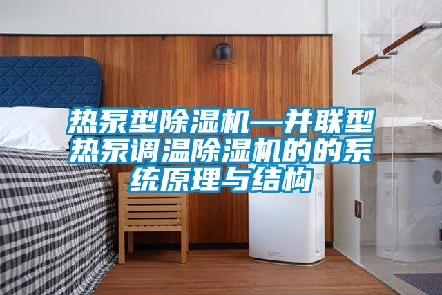 熱泵型除濕機—并聯型熱泵調溫除濕機的的系統原理與結構