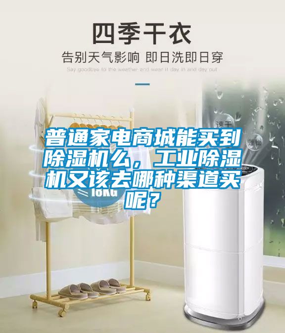 普通家電商城能買到除濕機么,工業除濕機又該去哪種渠道買呢?