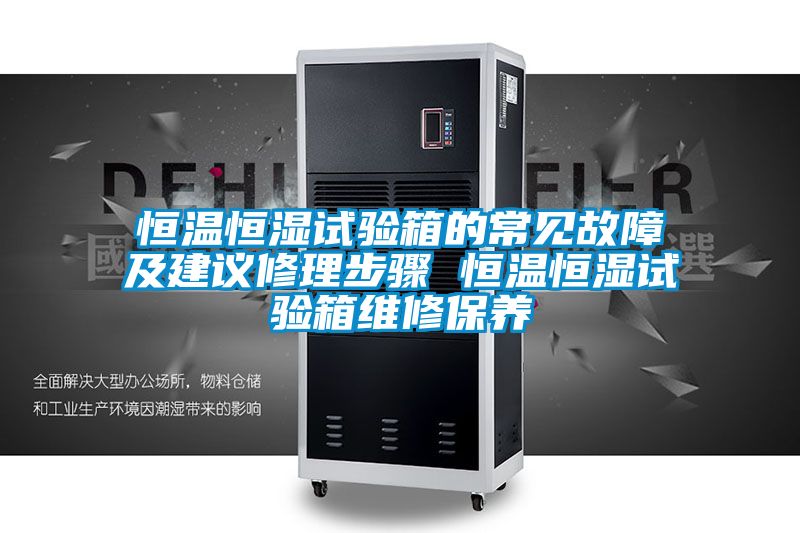 恒溫恒濕試驗箱的常見故障及建議修理步驟 恒溫恒濕試驗箱維修保養