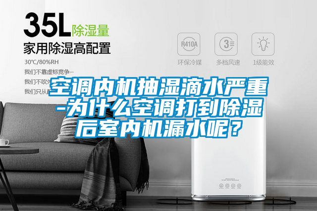 空調內機抽濕滴水嚴重-為什么空調打到除濕后室內機漏水呢?