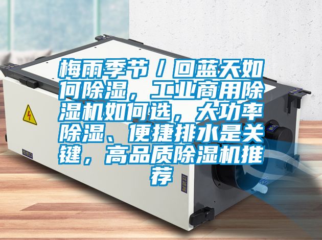 梅雨季節/回藍天如何除濕,工業商用除濕機如何選,大功率除濕、便捷排水是關鍵,高品質除濕機推薦
