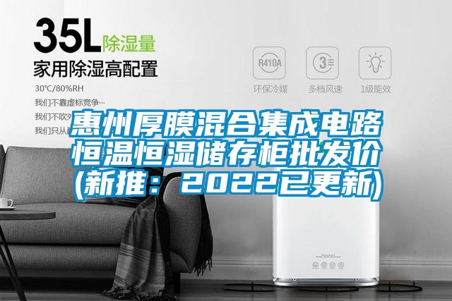 惠州厚膜混合集成電路恒溫恒濕儲(chǔ)存柜批發(fā)價(jià)(新推：2022已更新)