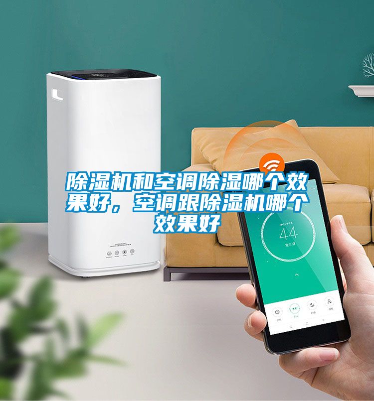 除濕機和空調除濕哪個效果好,空調跟除濕機哪個效果好