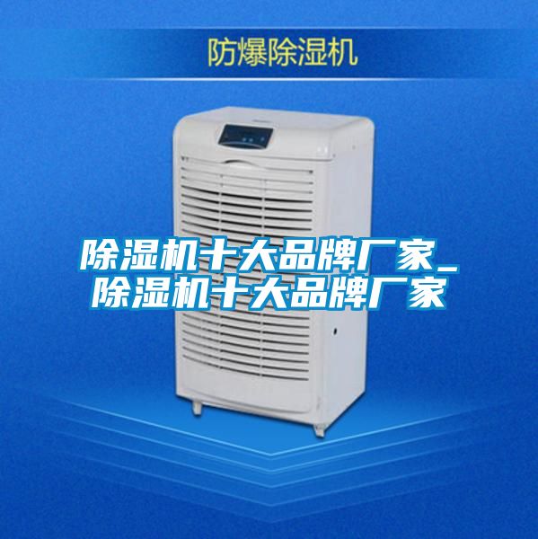 除濕機(jī)十大品牌廠家_除濕機(jī)十大品牌廠家