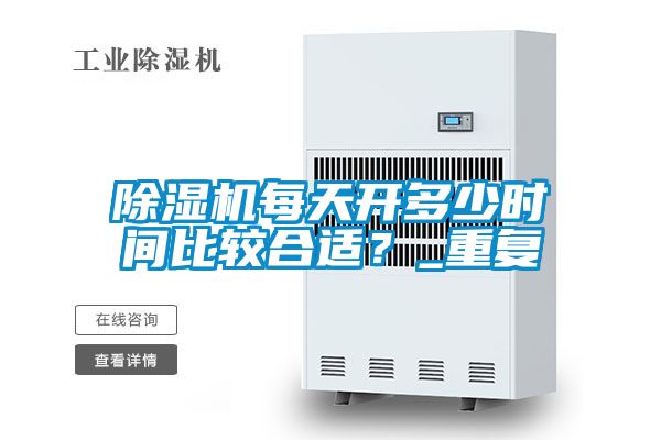 除濕機每天開多少時間比較合適?_重復