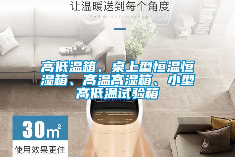 高低溫箱、桌上型恒溫恒濕箱、高溫高濕箱、小型高低溫試驗箱